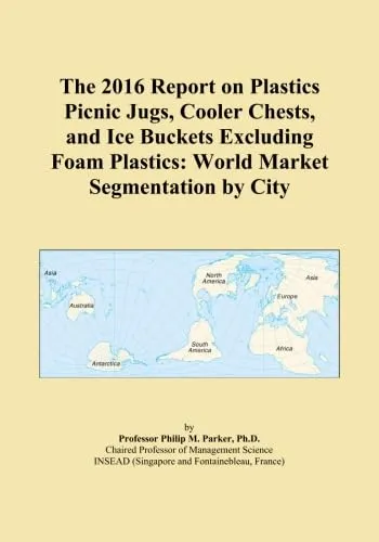 The 2016 Report on Plastics Picnic Jugs, Cooler Chests, and Ice Buckets Excluding Foam Plastics: World Market Segmentation by City Paperback  April 30, 2015
